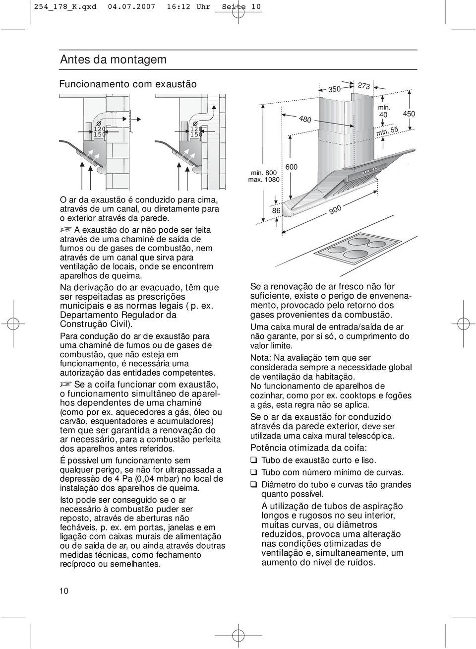 D A exaustão do ar não pode ser feita através de uma chaminé de saída de fumos ou de gases de combustão, nem através de um canal que sirva para ventilação de locais, onde se encontrem aparelhos de