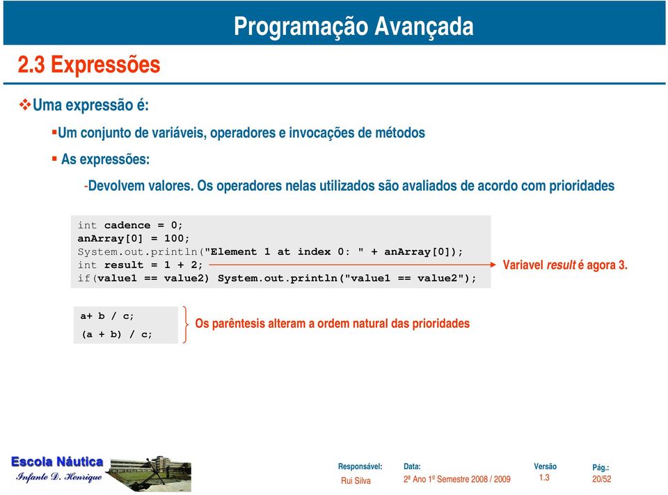 Os operadores nelas utilizados são avaliados de acordo com prioridades int cadence = 0; anarray[0] = 100; System.out.