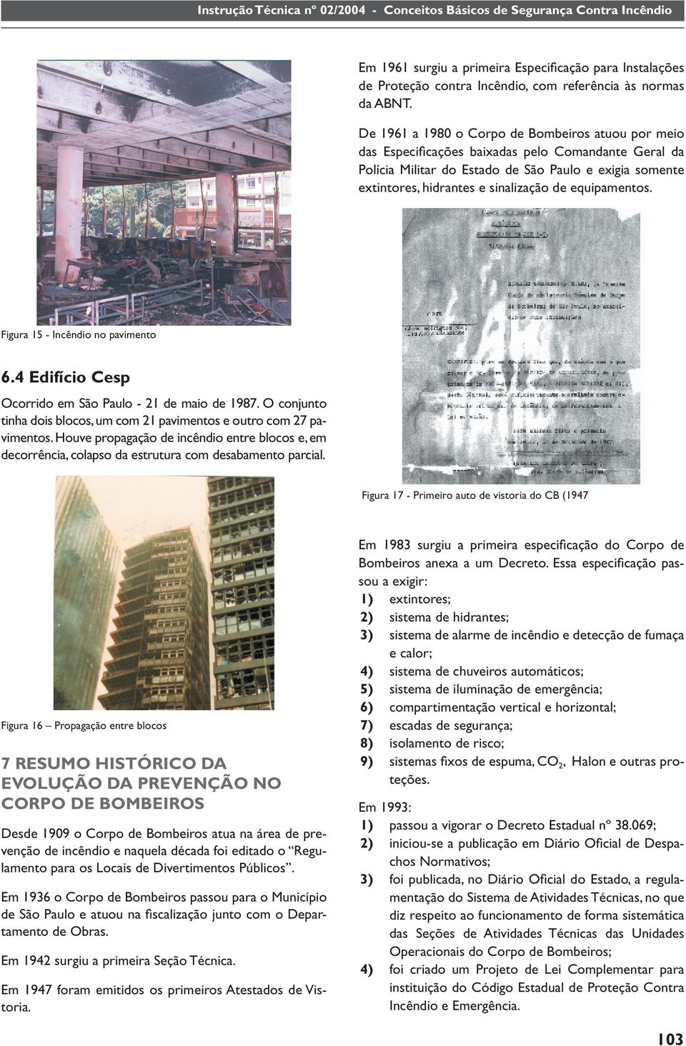 sinalização de equipamentos. Figura 15 - Incêndio no pavimento 6.4 Edifício Cesp Ocorrido em São Paulo - 21 de maio de 1987.