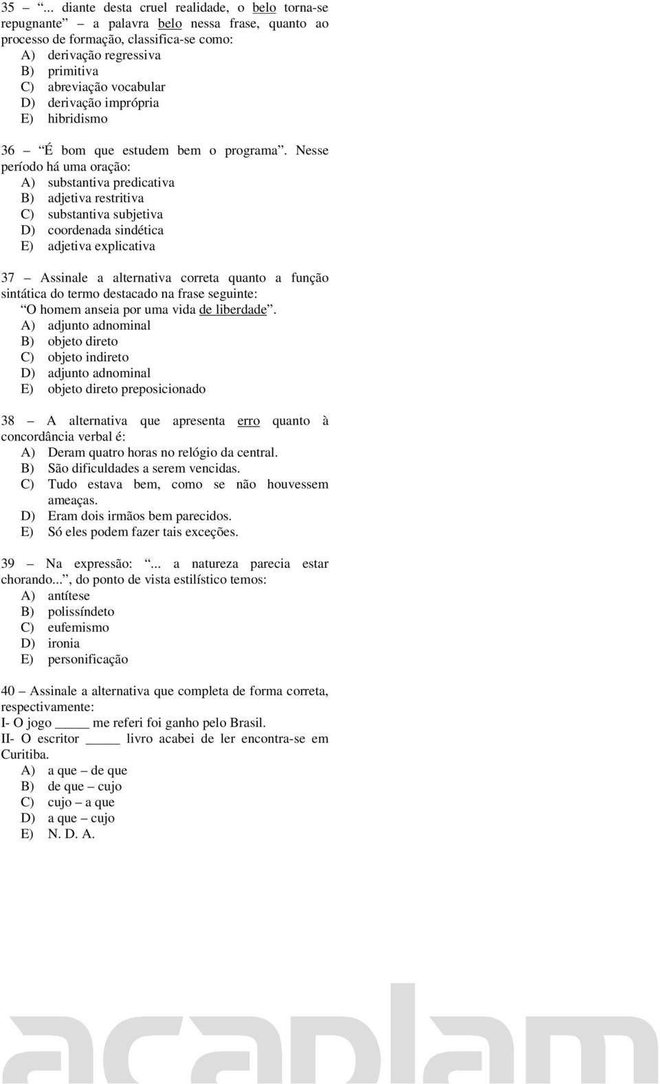 Nesse período há uma oração: A) substantiva predicativa B) adjetiva restritiva C) substantiva subjetiva D) coordenada sindética E) adjetiva explicativa 37 Assinale a alternativa correta quanto a