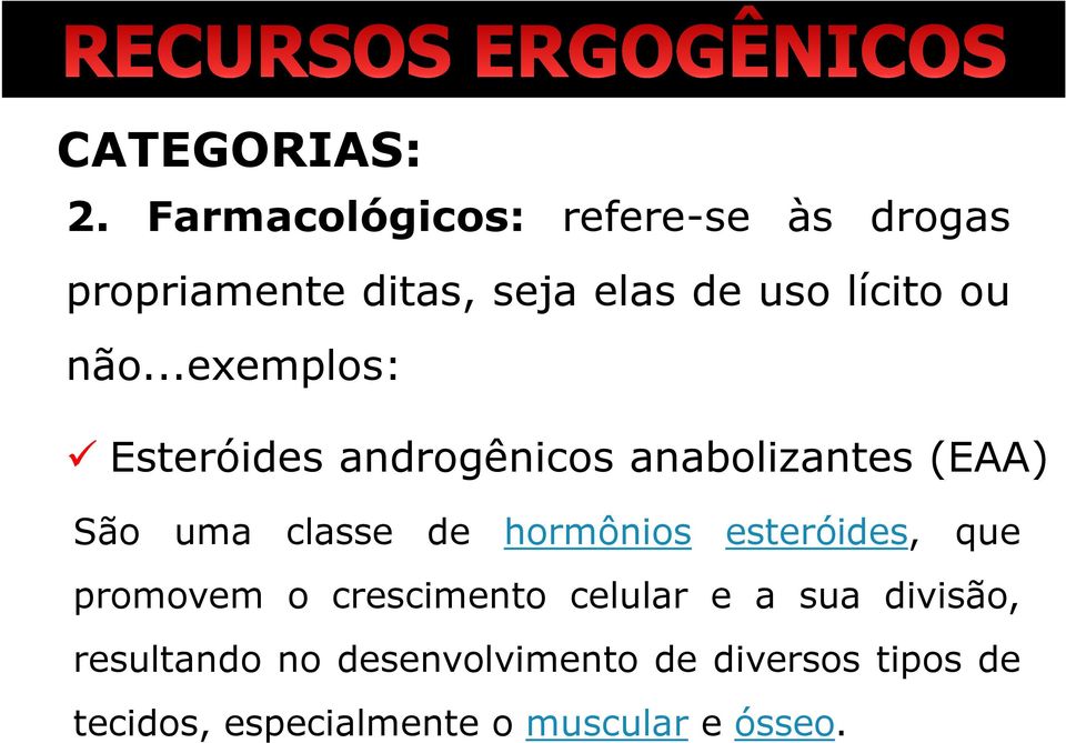 não...exemplos: Esteróides androgênicos anabolizantes (EAA) São uma classe de