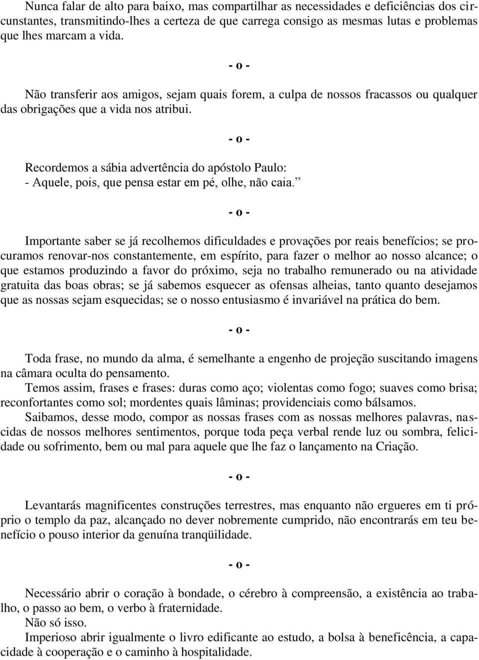 Recordemos a sábia advertência do apóstolo Paulo: - Aquele, pois, que pensa estar em pé, olhe, não caia.