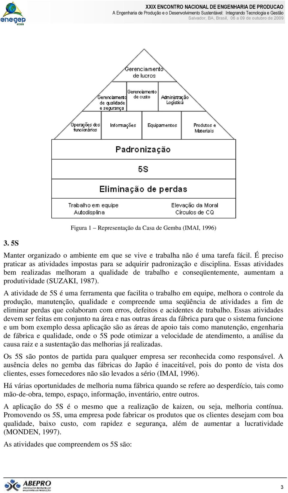 Essas atividades bem realizadas melhoram a qualidade de trabalho e conseqüentemente, aumentam a produtividade (SUZAKI, 1987).