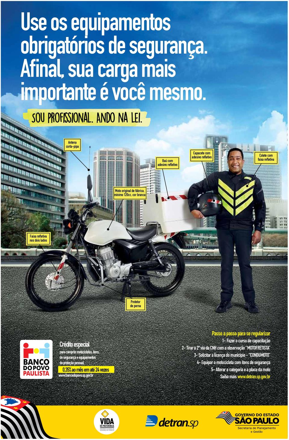 perna Crédito especial para comprar motocicletas, itens de segurança e equipamentos de proteção pessoal. 0,35% ao mês em até 24 vezes www.bancodopovo.sp.gov.