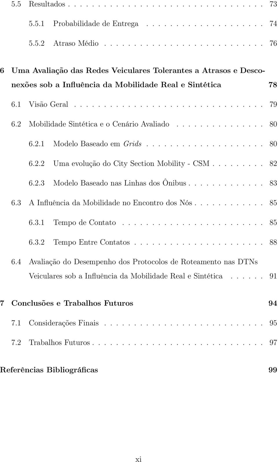 2 Mobilidade Sintética e o Cenário Avaliado............... 80 6.2.1 Modelo Baseado em Grids.................... 80 6.2.2 Uma evolução do City Section Mobility - CSM......... 82 6.2.3 Modelo Baseado nas Linhas dos Ônibus.