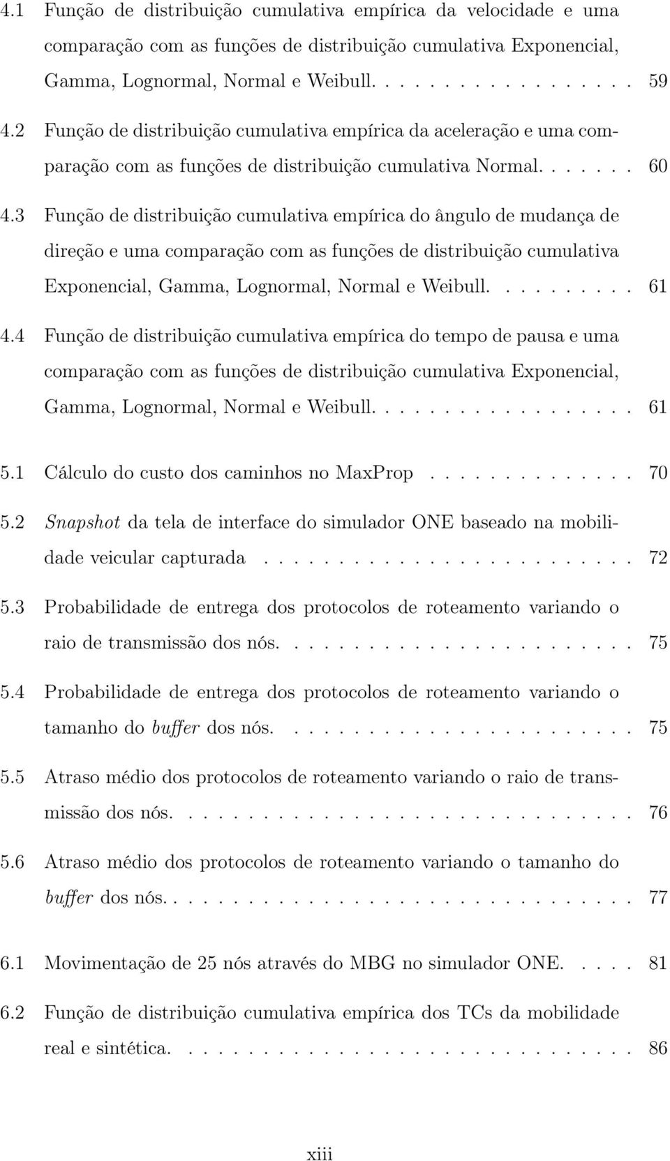 3 Função de distribuição cumulativa empírica do ângulo de mudança de direção e uma comparação com as funções de distribuição cumulativa Exponencial, Gamma, Lognormal, Normal e Weibull.......... 61 4.