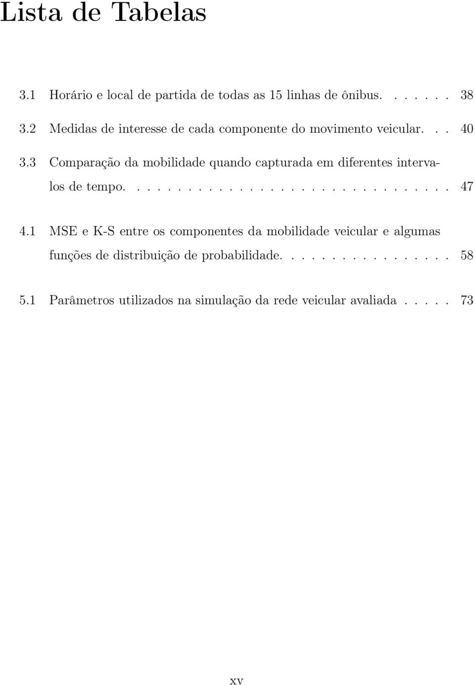 3 Comparação da mobilidade quando capturada em diferentes intervalos de tempo................................ 47 4.