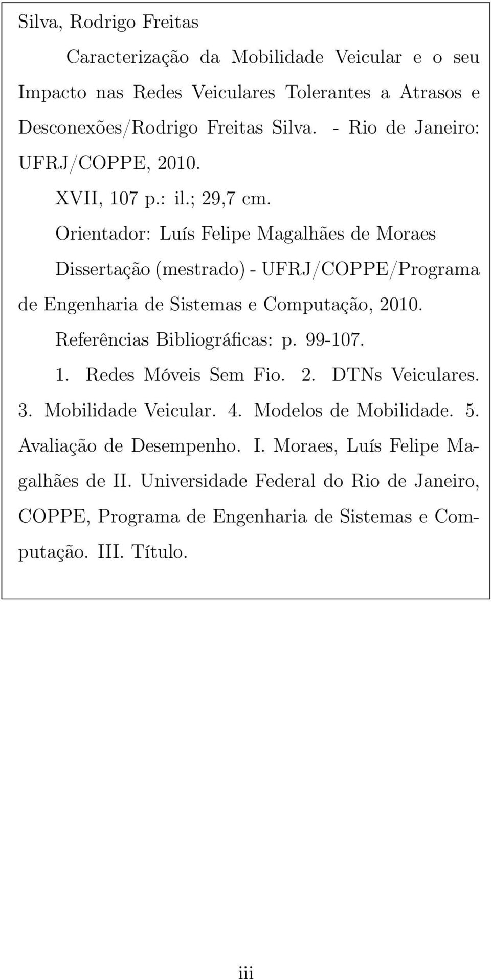 Orientador: Luís Felipe Magalhães de Moraes Dissertação (mestrado) - UFRJ/COPPE/Programa de Engenharia de Sistemas e Computação, 2010. Referências Bibliográficas: p.