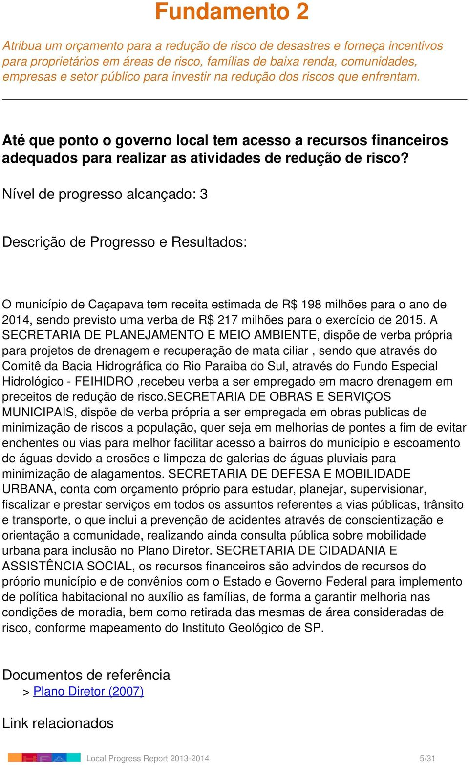 O município de Caçapava tem receita estimada de R$ 198 milhões para o ano de 2014, sendo previsto uma verba de R$ 217 milhões para o exercício de 2015.