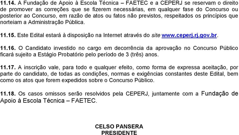 atos ou fatos não previstos, respeitados os princípios que norteiam a Administração Pública. 11.15. Este Edital estará à disposição na Internet através do site www.ceperj.rj.gov.br. 11.16.