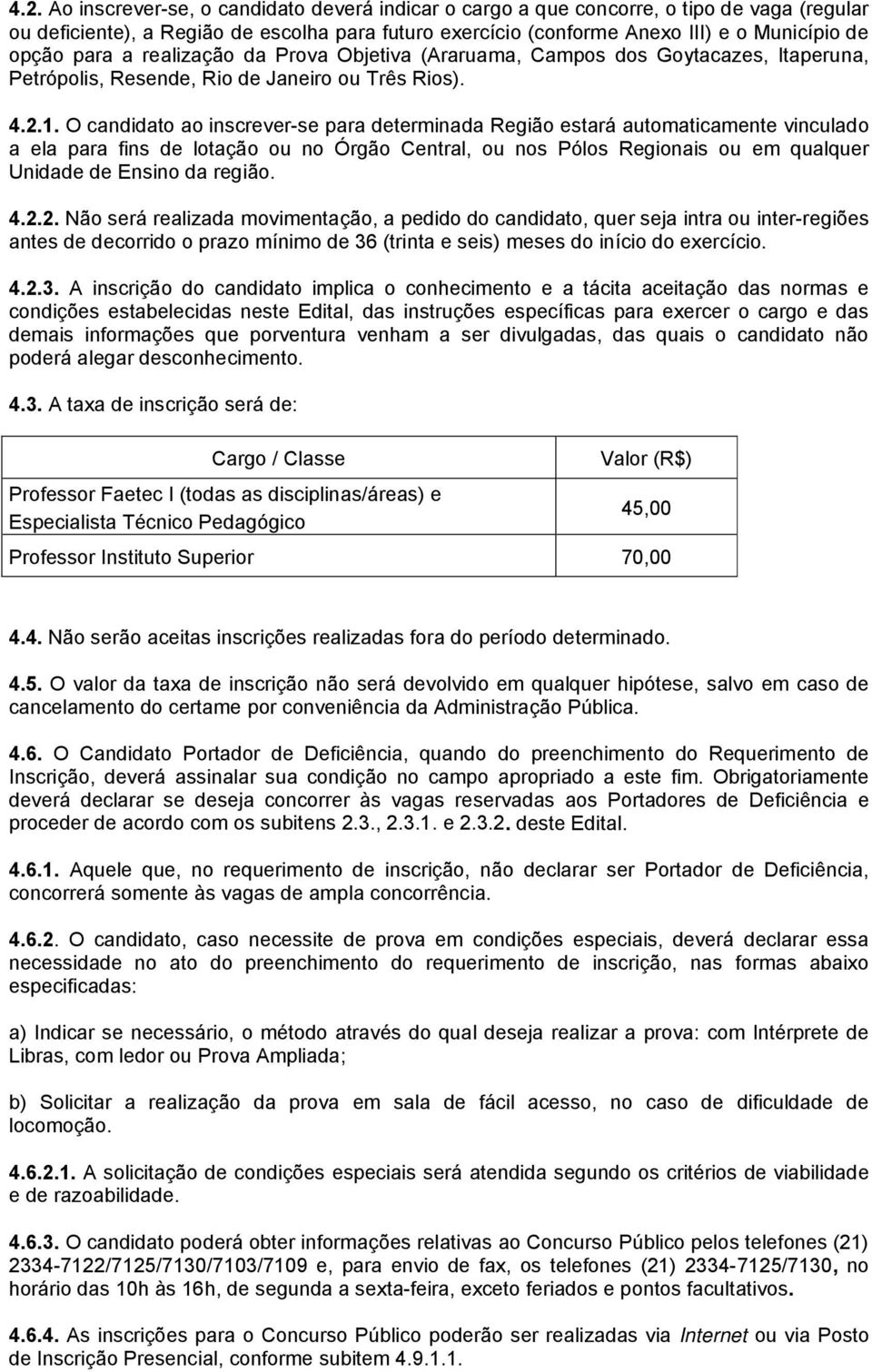 O candidato ao inscrever-se para determinada Região estará automaticamente vinculado a ela para fins de lotação ou no Órgão Central, ou nos Pólos Regionais ou em qualquer Unidade de Ensino da região.