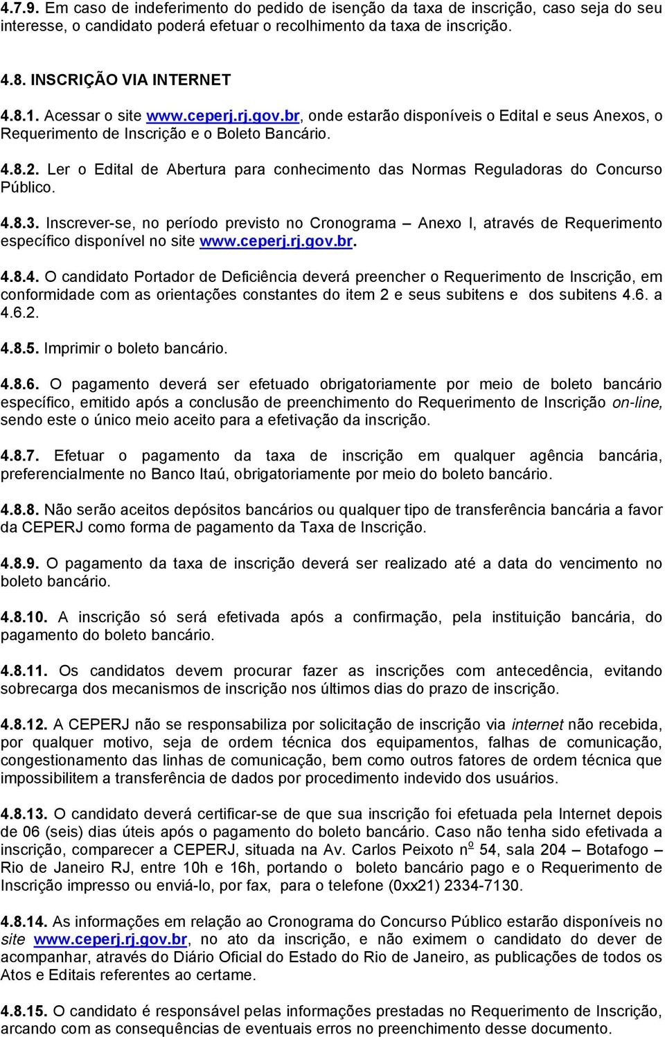 Ler o Edital de Abertura para conhecimento das Normas Reguladoras do Concurso Público. 4.8.3.