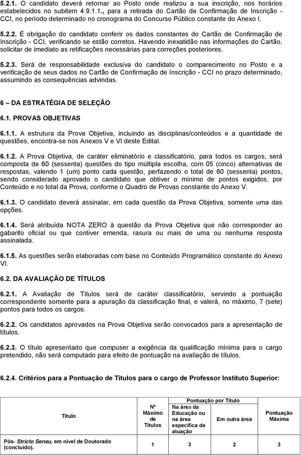 Havendo inexatidão nas informações do Cartão, solicitar de imediato as retificações necessárias para correções posteriores. 5.2.3.