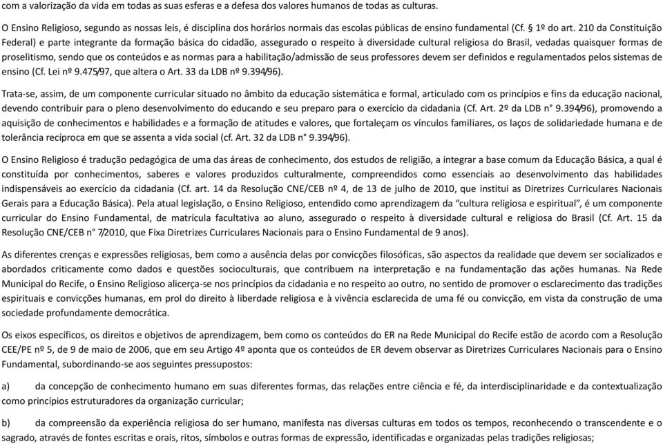 210 da Constituição Federal) e parte integrante da formação básica do cidadão, assegurado o respeito à diversidade cultural religiosa do Brasil, vedadas quaisquer formas de proselitismo, sendo que os