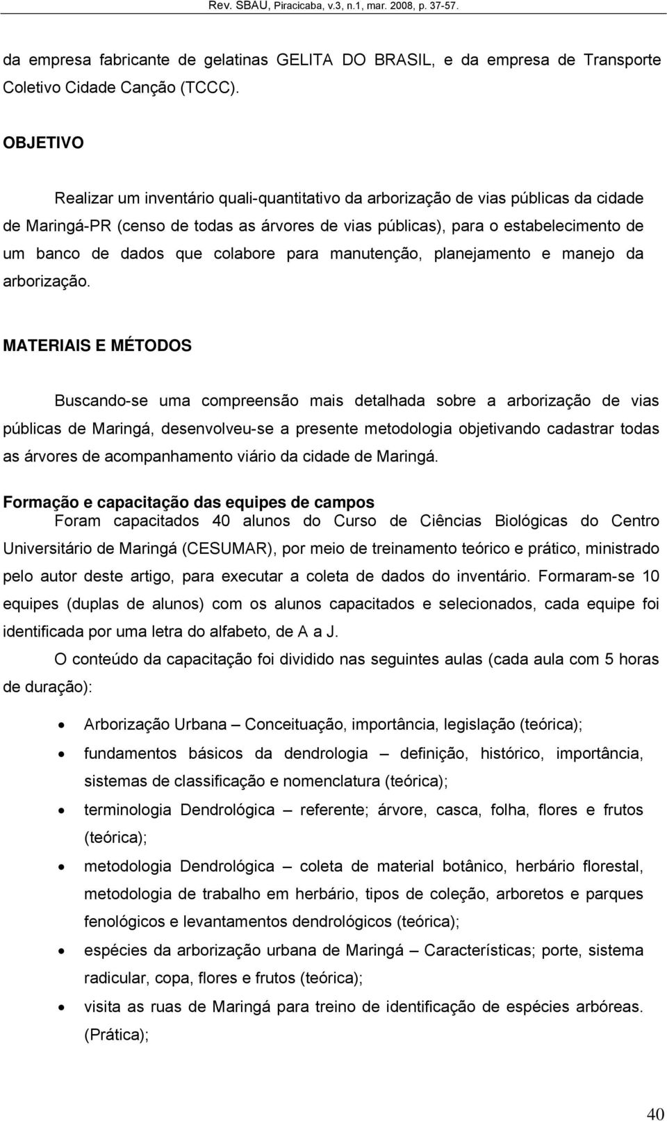 que colabore para manutenção, planejamento e manejo da arborização.