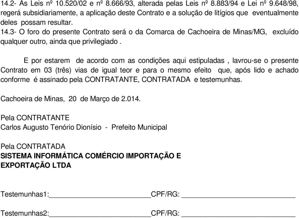 3- O foro do presente Contrato será o da Comarca de Cachoeira de Minas/MG, excluído qualquer outro, ainda que privilegiado.