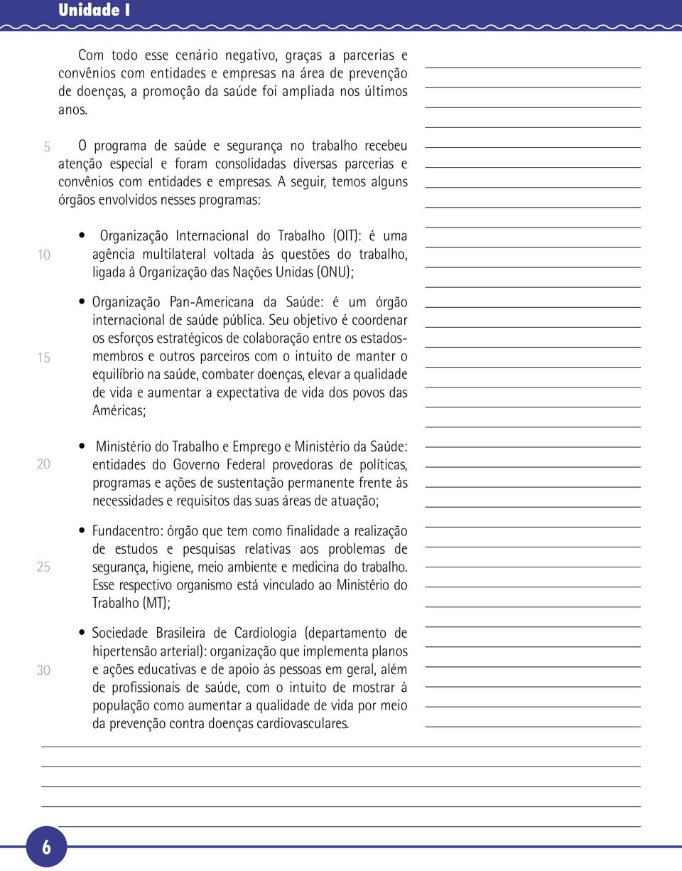 A seguir, temos alguns órgãos envolvidos nesses programas: Organização Internacional do Trabalho (OIT): é uma agência multilateral voltada às questões do trabalho, ligada à Organização das Nações