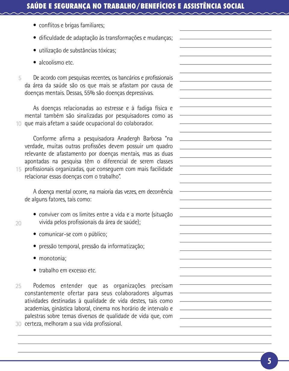 As doenças relacionadas ao estresse e à fadiga física e mental também são sinalizadas por pesquisadores como as que mais afetam a saúde ocupacional do colaborador.