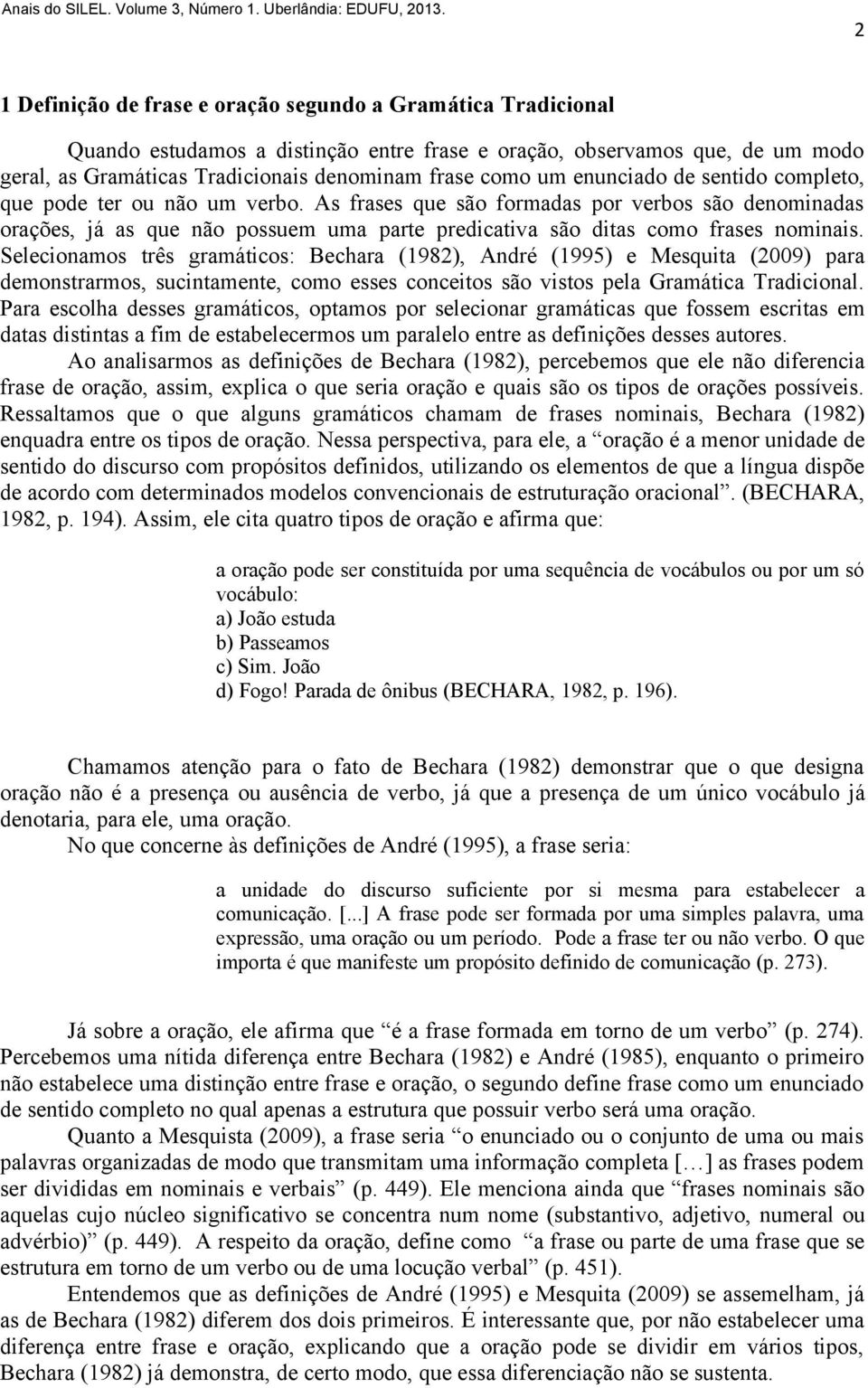 Selecionamos três gramáticos: Bechara (1982), André (1995) e Mesquita (2009) para demonstrarmos, sucintamente, como esses conceitos são vistos pela Gramática Tradicional.