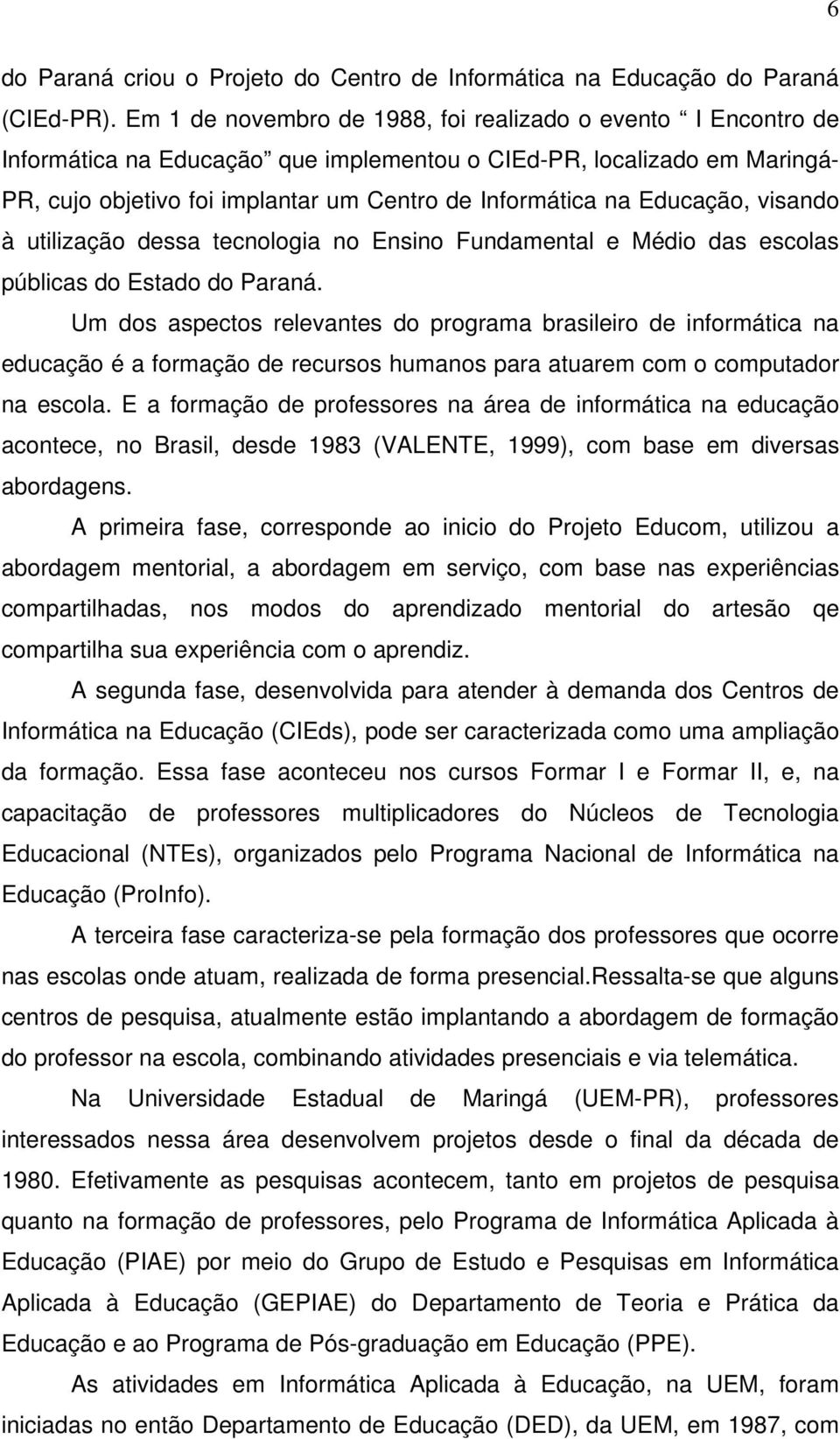 Educação, visando à utilização dessa tecnologia no Ensino Fundamental e Médio das escolas públicas do Estado do Paraná.