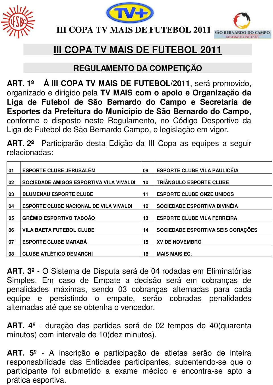 do Município de São Bernardo do Campo, conforme o disposto neste Regulamento, no Código Desportivo da Liga de Futebol de São Bernardo Campo, e legislação em vigor. ART.