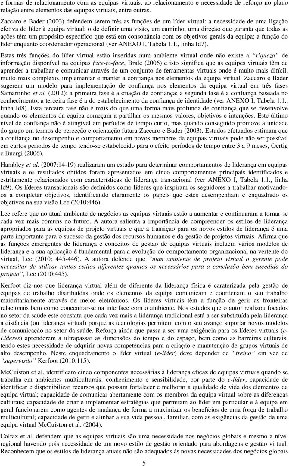 que todas as ações têm um propósito específico que está em consonância com os objetivos gerais da equipa; a função do líder enquanto coordenador operacional (ver ANEXO I, Tabela 1.1., linha Id7).