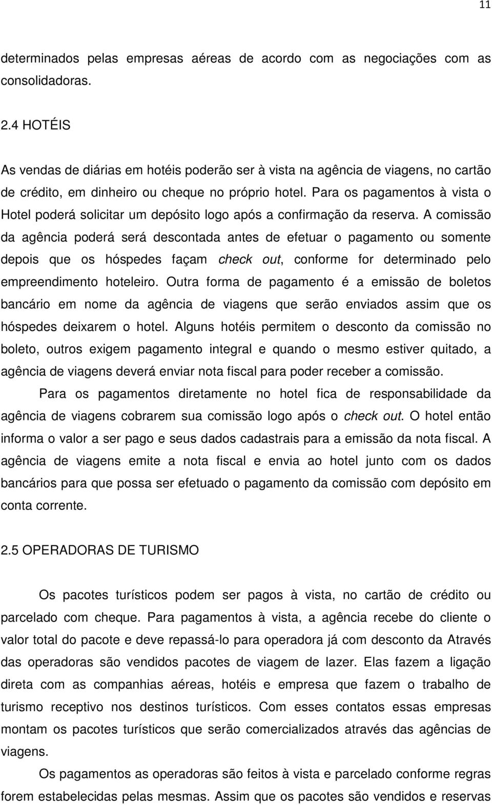 Para os pagamentos à vista o Hotel poderá solicitar um depósito logo após a confirmação da reserva.