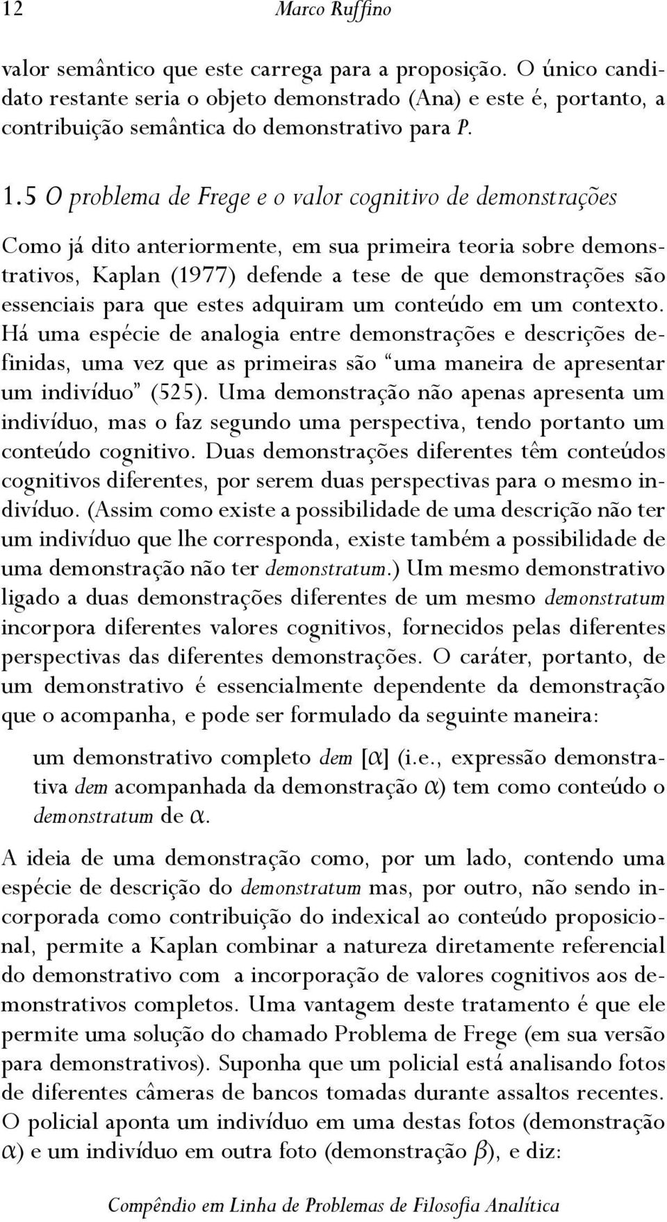 Há uma espécie de analogia entre demonstrações e descrições definidas, uma vez que as primeiras são uma maneira de apresentar um indivíduo (525).