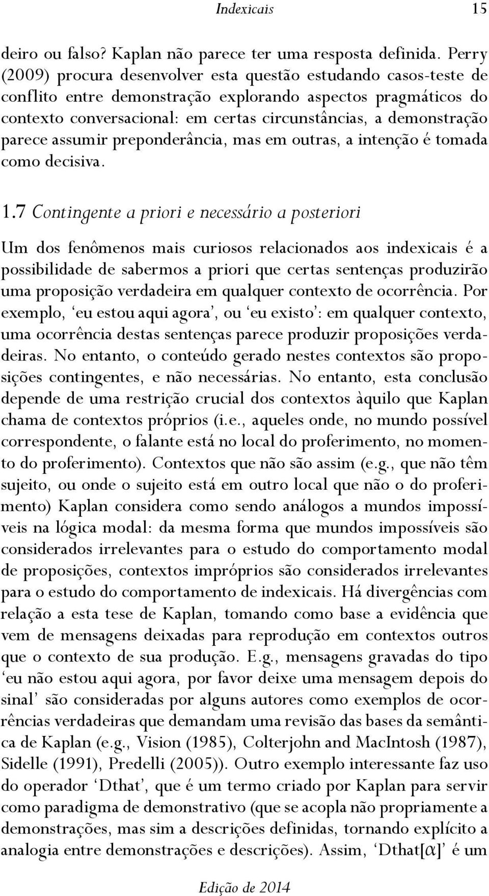 parece assumir preponderância, mas em outras, a intenção é tomada como decisiva. 1.