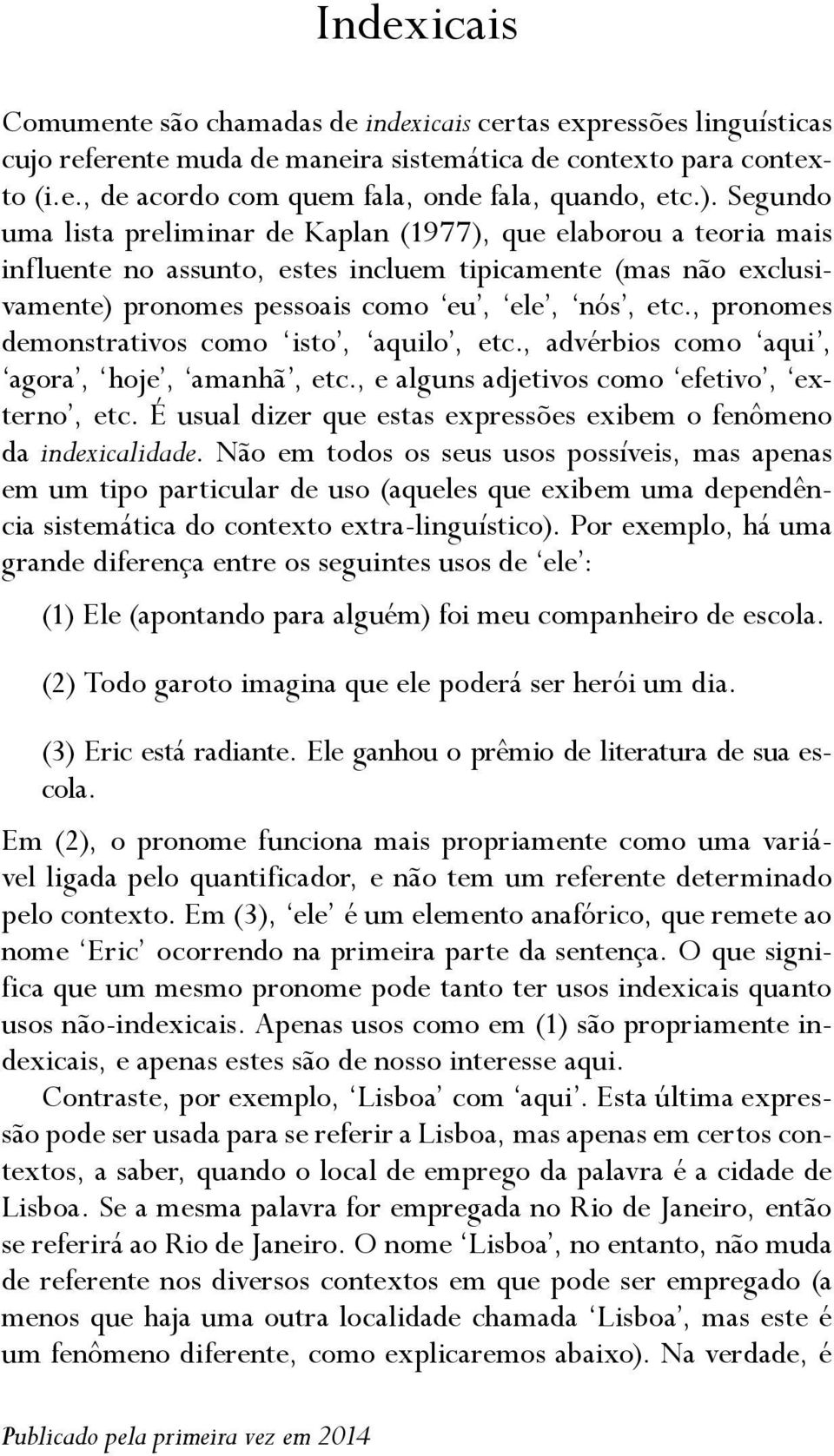 , pronomes demonstrativos como isto, aquilo, etc., advérbios como aqui, agora, hoje, amanhã, etc., e alguns adjetivos como efetivo, externo, etc.