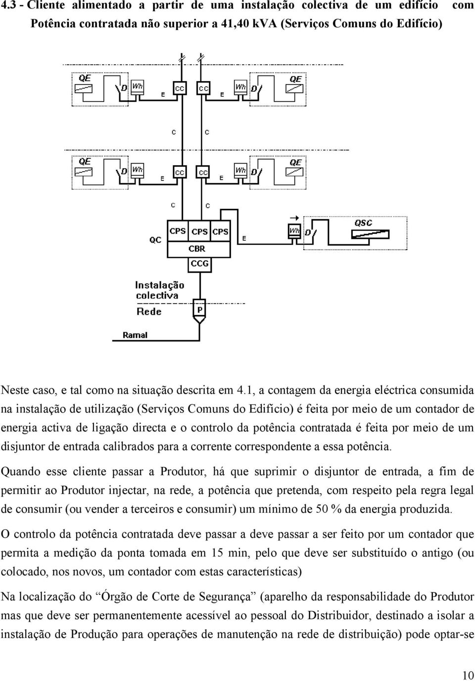 potência contratada é feita por meio de um disjuntor de entrada calibrados para a corrente correspondente a essa potência.