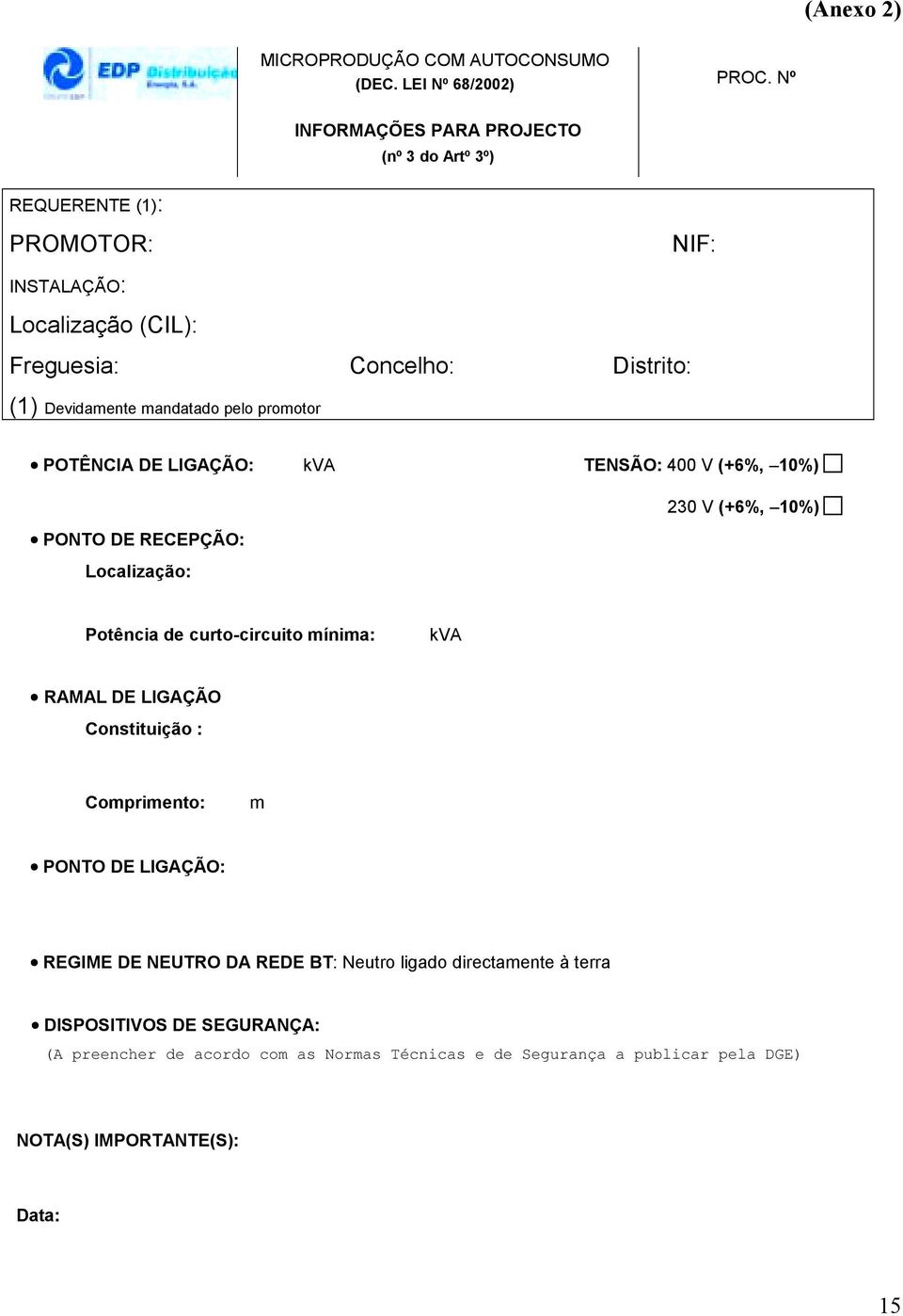 mandatado pelo promotor POTÊNCIA DE LIGAÇÃO: kva TENSÃO: 400 V (+6%, 10%) 230 V (+6%, 10%) PONTO DE RECEPÇÃO: Localização: Potência de curto-circuito mínima: kva