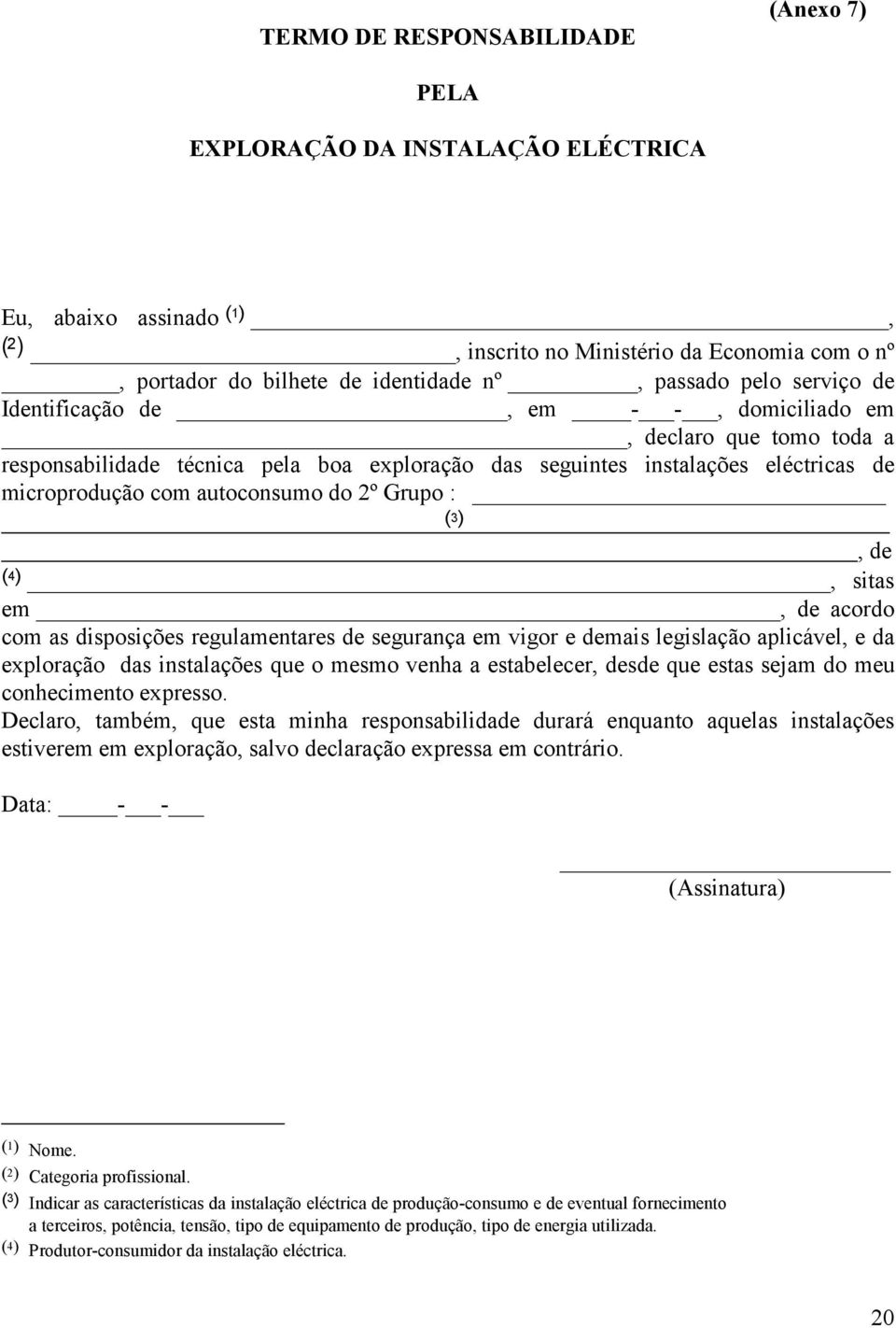 2º Grupo : (3), de (4), sitas em, de acordo com as disposições regulamentares de segurança em vigor e demais legislação aplicável, e da exploração das instalações que o mesmo venha a estabelecer,