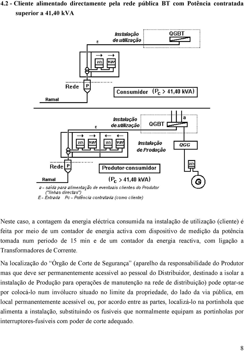 Na localização do Órgão de Corte de Segurança (aparelho da responsabilidade do Produtor mas que deve ser permanentemente acessível ao pessoal do Distribuidor, destinado a isolar a instalação de