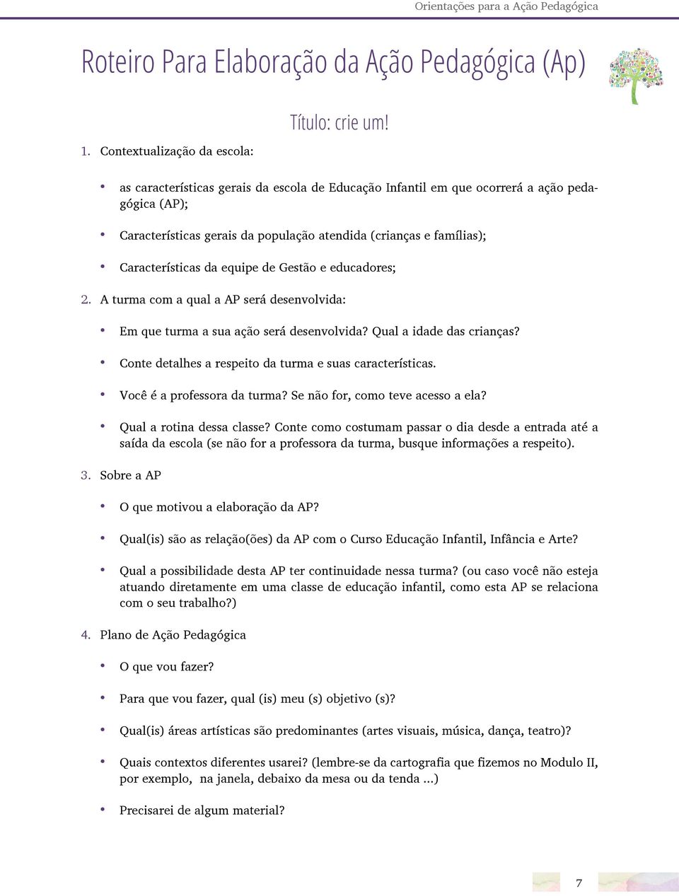 Gestão e educadores; 2. A turma com a qual a AP será desenvolvida: Em que turma a sua ação será desenvolvida? Qual a idade das crianças? Conte detalhes a respeito da turma e suas características.