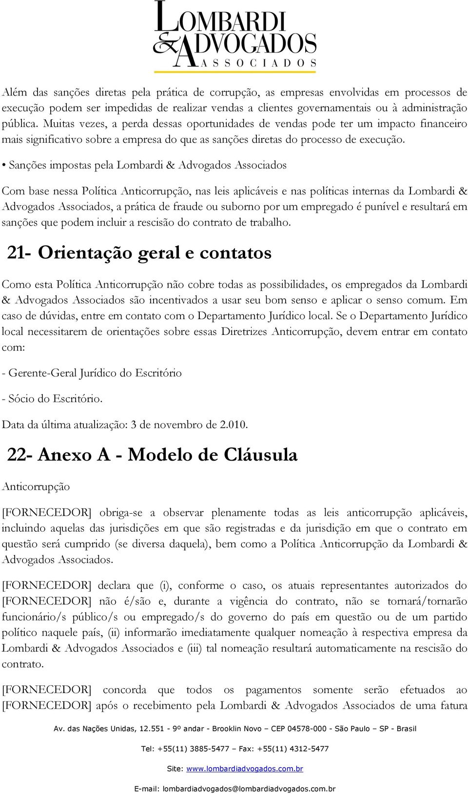 Sanções impostas pela Lombardi & Advogados Associados Com base nessa Política Anticorrupção, nas leis aplicáveis e nas políticas internas da Lombardi & Advogados Associados, a prática de fraude ou