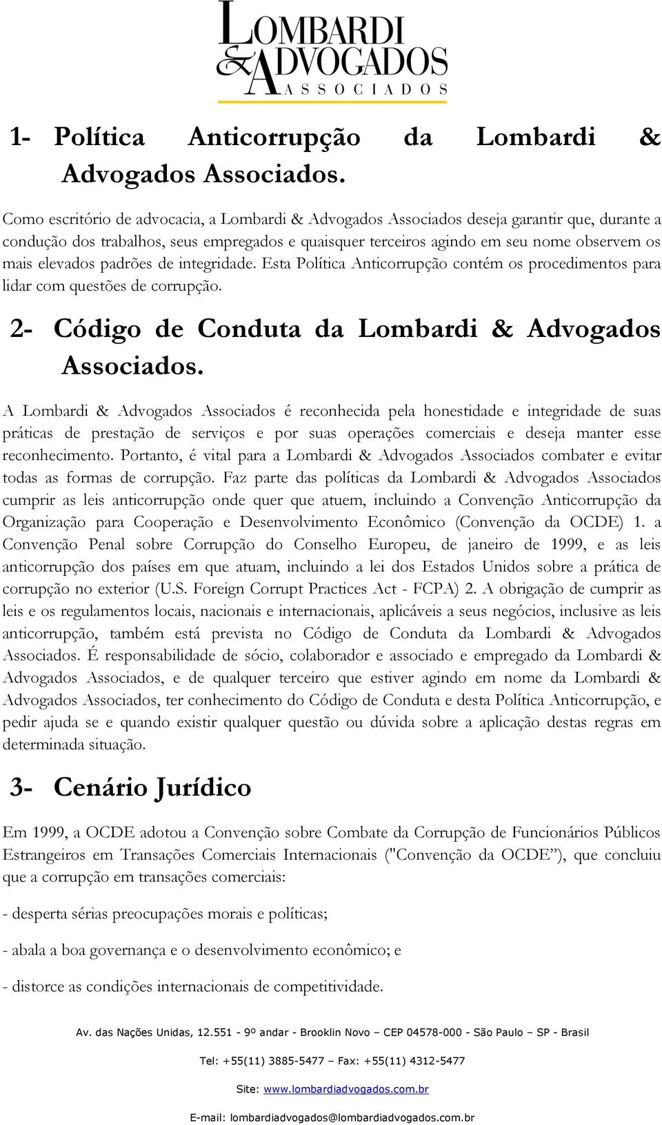 elevados padrões de integridade. Esta Política Anticorrupção contém os procedimentos para lidar com questões de corrupção. 2- Código de Conduta da Lombardi & Advogados Associados.