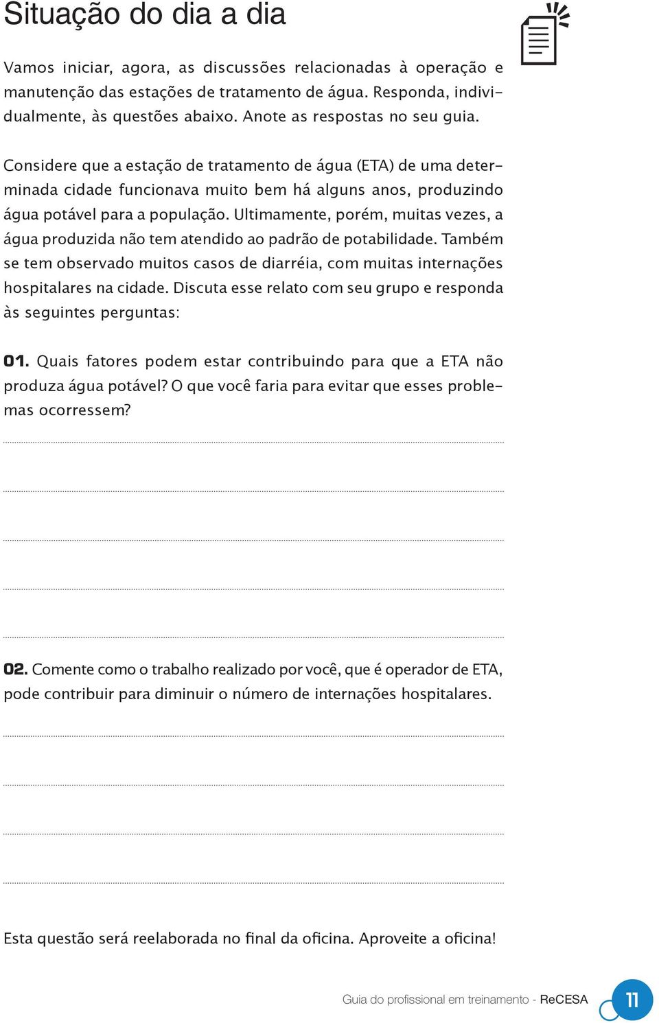 Ultimamente, porém, muitas vezes, a água produzida não tem atendido ao padrão de potabilidade. Também se tem observado muitos casos de diarréia, com muitas internações hospitalares na cidade.