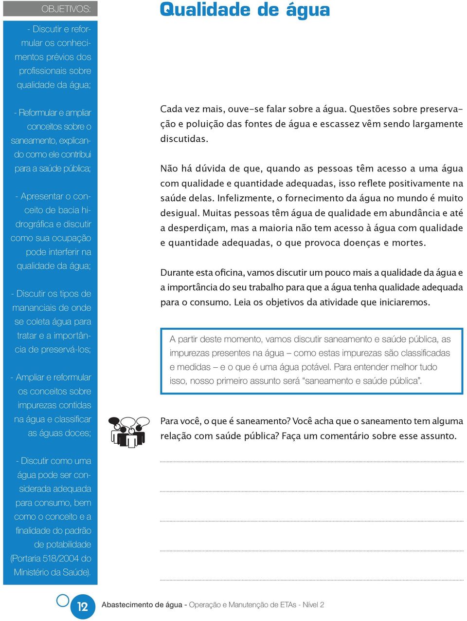 importância de preservá-los; - Ampliar e reformular os conceitos sobre impurezas contidas na água e classifi car as águas doces; Qualidade de água Cada vez mais, ouve-se falar sobre a água.