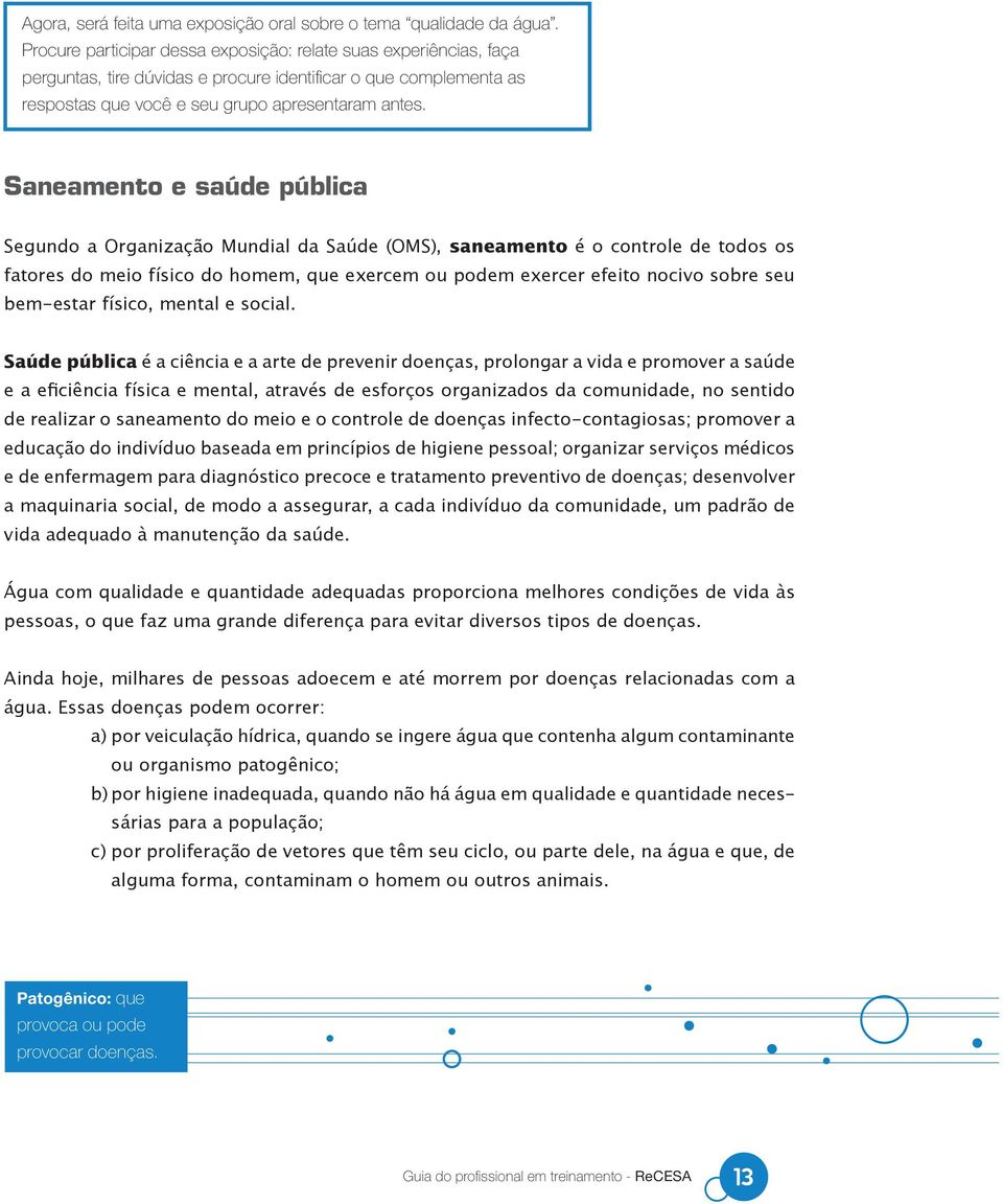 Saneamento e saúde pública Segundo a Organização Mundial da Saúde (OMS), saneamento é o controle de todos os fatores do meio físico do homem, que exercem ou podem exercer efeito nocivo sobre seu