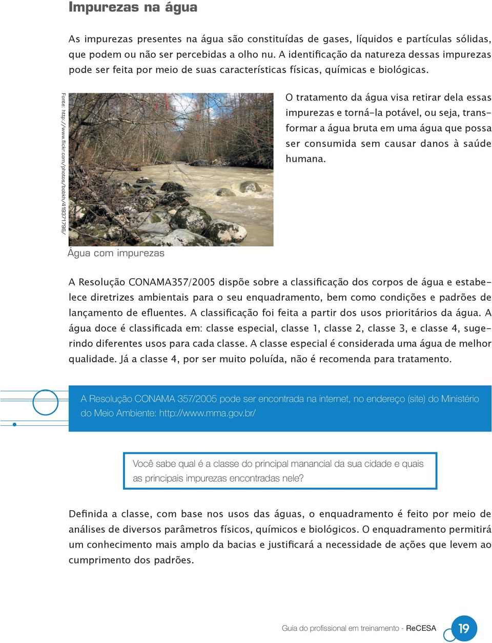 com/photos/bobkh/419371796/ O tratamento da água visa retirar dela essas impurezas e torná-la potável, ou seja, transformar a água bruta em uma água que possa ser consumida sem causar danos à saúde