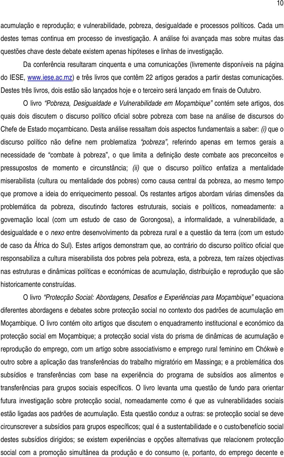 Da conferência resultaram cinquenta e uma comunicações (livremente disponíveis na página do IESE, www.iese.ac.mz) e três livros que contêm 22 artigos gerados a partir destas comunicações.