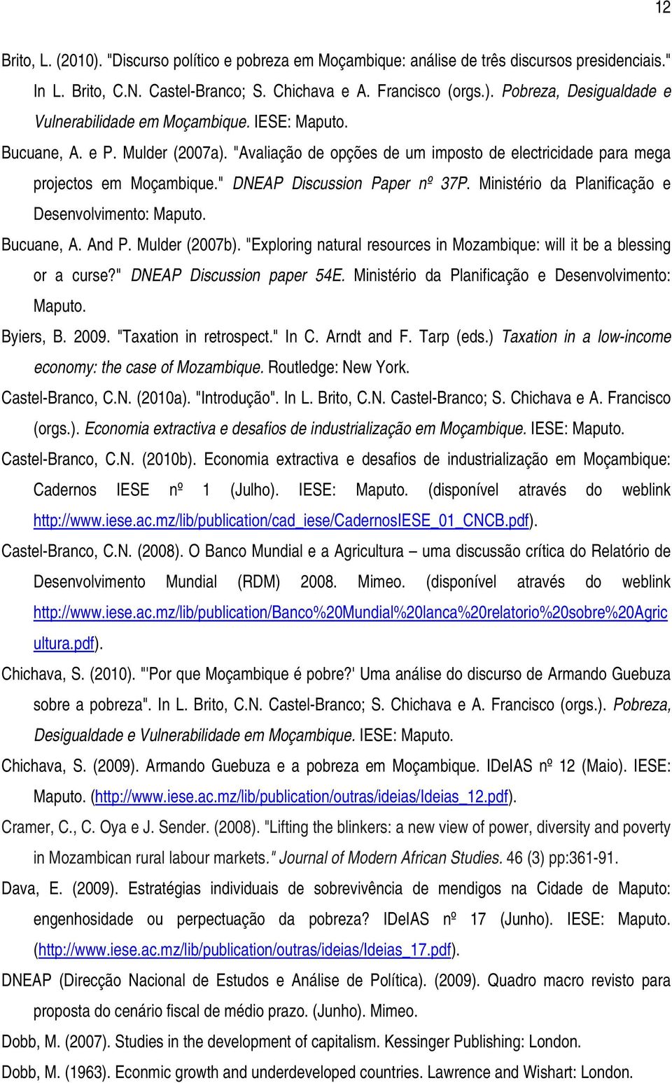 Ministério da Planificação e Desenvolvimento: Maputo. Bucuane, A. And P. Mulder (2007b). "Exploring natural resources in Mozambique: will it be a blessing or a curse?" DNEAP Discussion paper 54E.