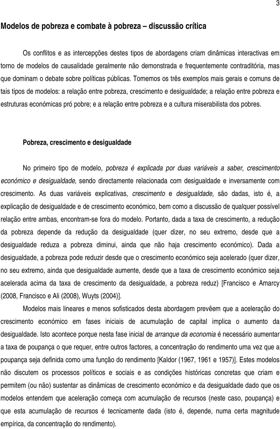 Tomemos os três exemplos mais gerais e comuns de tais tipos de modelos: a relação entre pobreza, crescimento e desigualdade; a relação entre pobreza e estruturas económicas pró pobre; e a relação