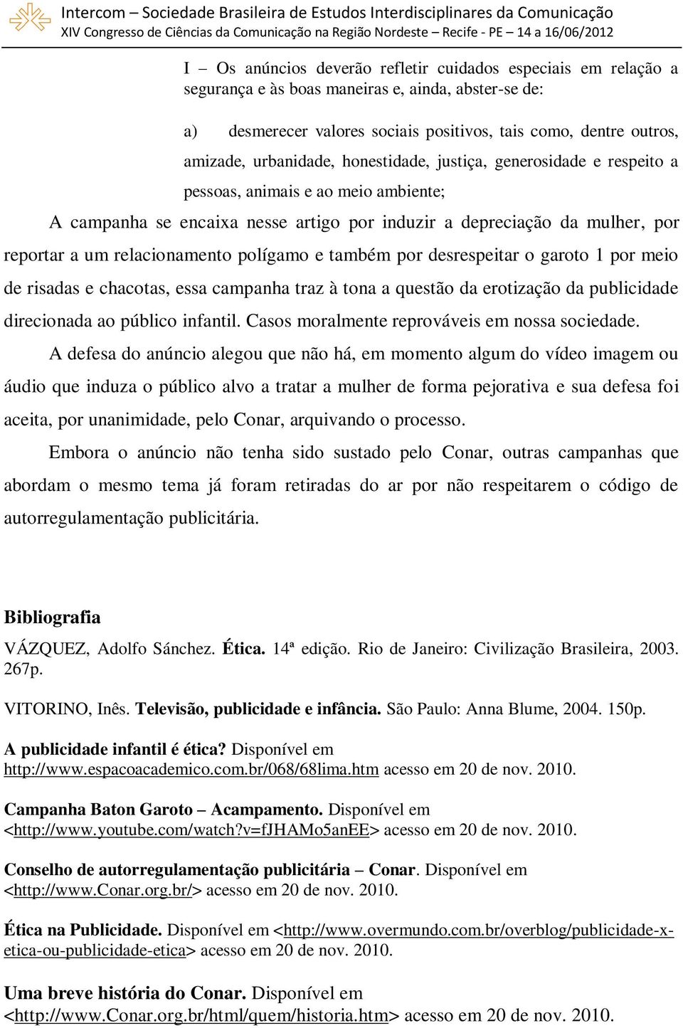 relacionamento polígamo e também por desrespeitar o garoto 1 por meio de risadas e chacotas, essa campanha traz à tona a questão da erotização da publicidade direcionada ao público infantil.