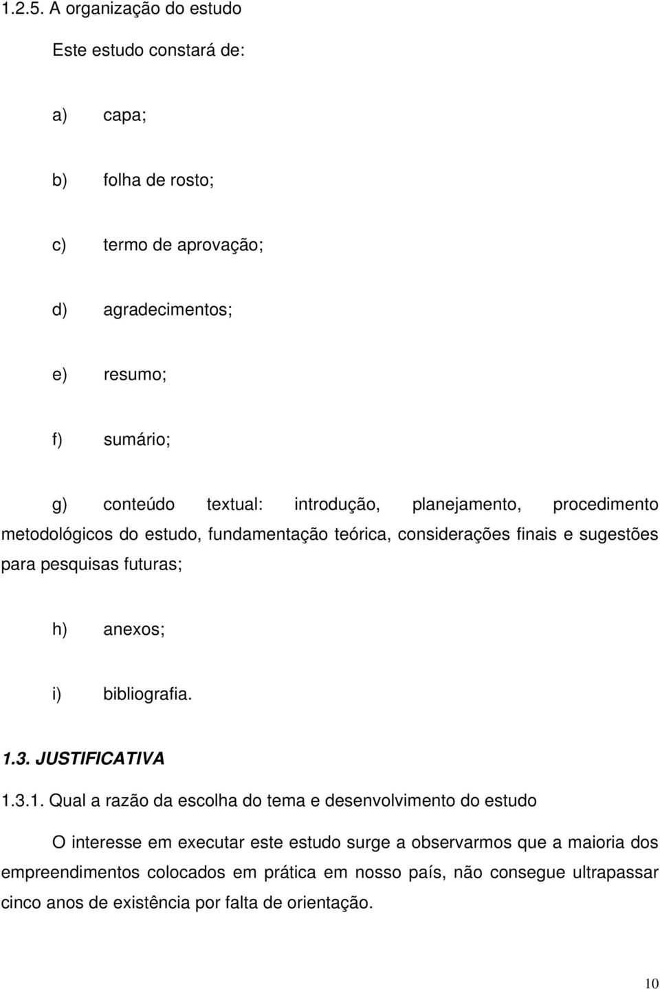 textual: introdução, planejamento, procedimento metodológicos do estudo, fundamentação teórica, considerações finais e sugestões para pesquisas futuras; h)