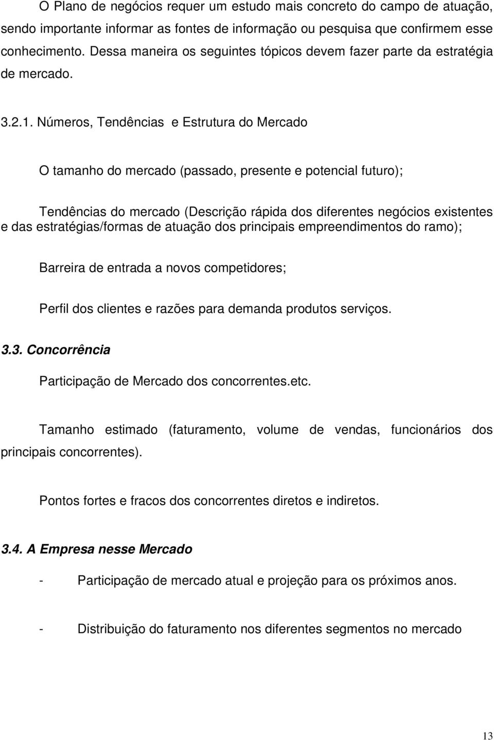 Números, Tendências e Estrutura do Mercado O tamanho do mercado (passado, presente e potencial futuro); Tendências do mercado (Descrição rápida dos diferentes negócios existentes e das