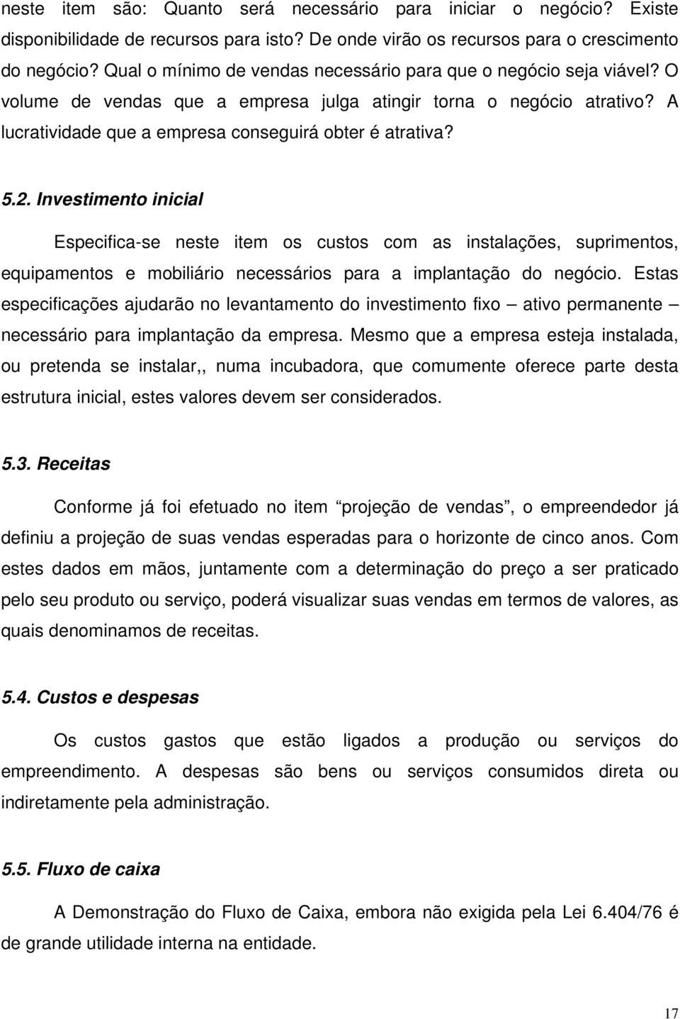 5.2. Investimento inicial Especifica-se neste item os custos com as instalações, suprimentos, equipamentos e mobiliário necessários para a implantação do negócio.