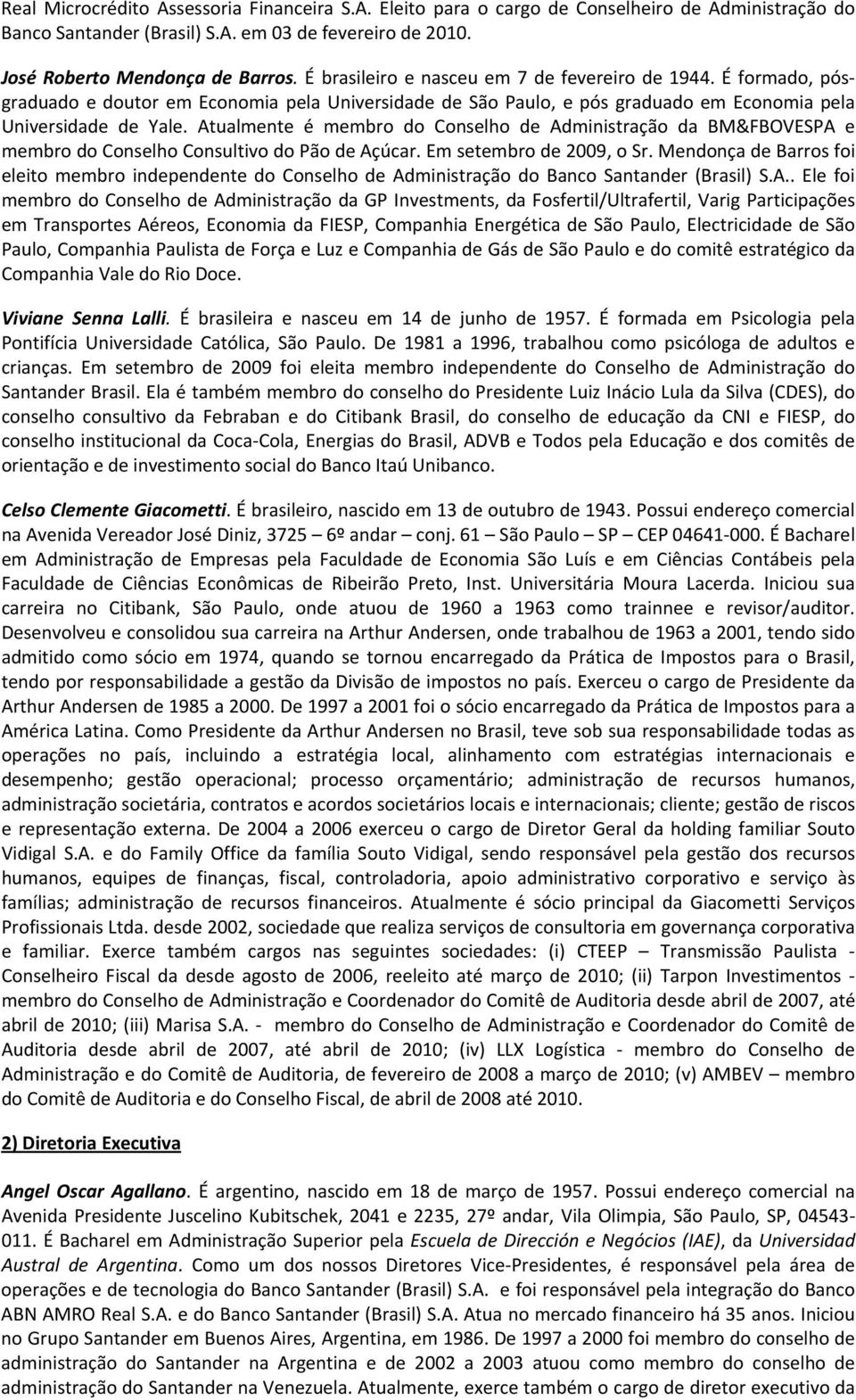 Atualmente é membro do Conselho de Administração da BM&FBOVESPA e membro do Conselho Consultivo do Pão de Açúcar. Em setembro de 2009, o Sr.