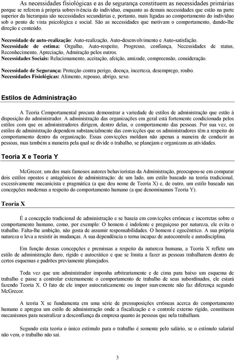 São as necessidades que motivam o comportamento, dando-lhe direção e conteúdo. Necessidade de auto-realização: Auto-realização, Auto-desenvolvimento e Auto-satisfação.